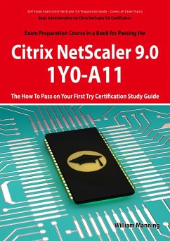 Basic Administration for Citrix NetScaler 9.0: 1Y0-A11 Exam Certification Exam Preparation Course in a Book for Passing the Basic Administration for Citrix NetScaler 9.0 Exam - The How To Pass on Your First Try Certification Study Guide (eBook, ePUB)