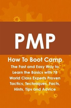 PMP How To Boot Camp: The Fast and Easy Way to Learn the Basics with 78 World Class Experts Proven Tactics, Techniques, Facts, Hints, Tips and Advice (eBook, ePUB)