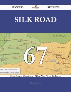 Cover Silk Road 67 Success Secrets - 67 Most Asked Questions On Silk Road - What You Need To Know (eBook, ePUB)