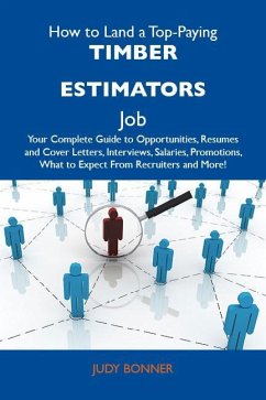 How to Land a Top-Paying Timber estimators Job: Your Complete Guide to Opportunities, Resumes and Cover Letters, Interviews, Salaries, Promotions, What to Expect From Recruiters and More (eBook, ePUB) - Judy Bonner