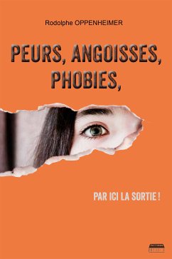 Peurs, angoisses, phobies, par ici la sortie ! (eBook, ePUB) - Oppenheimer, Rodolphe