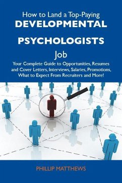 How to Land a Top-Paying Developmental psychologists Job: Your Complete Guide to Opportunities, Resumes and Cover Letters, Interviews, Salaries, Promotions, What to Expect From Recruiters and More (eBook, ePUB)