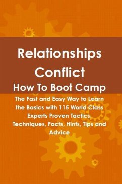 Relationships Conflict How To Boot Camp: The Fast and Easy Way to Learn the Basics with 115 World Class Experts Proven Tactics, Techniques, Facts, Hints, Tips and Advice (eBook, ePUB)