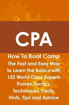 CPA How To Boot Camp: The Fast and Easy Way to Learn the Basics with 152 World Class Experts Proven Tactics, Techniques, Facts, Hints, Tips and Advice (eBook, ePUB)