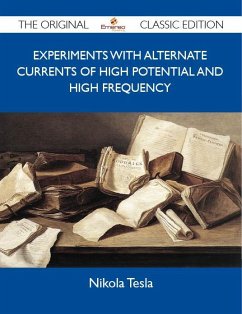 Experiments with Alternate Currents of High Potential and High Frequency - The Original Classic Edition (eBook, ePUB)