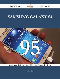 Samsung Galaxy S4 95 Success Secrets - 95 Most Asked Questions On Samsung Galaxy S4 - What You Need To Know (eBook, ePUB)