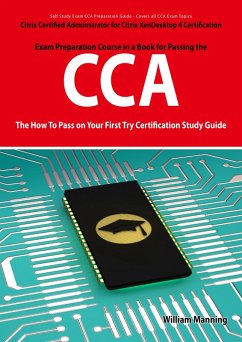 Citrix Certified Administrator for Citrix XenDesktop 4 Certification Exam Preparation Course in a Book for Passing the CCA Exam - The How To Pass on Your First Try Certification Study Guide (eBook, ePUB) - Manning, William