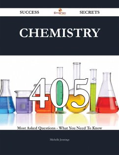 Chemistry 405 Success Secrets - 405 Most Asked Questions On Chemistry - What You Need To Know (eBook, ePUB)