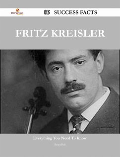 Fritz Kreisler 86 Success Facts - Everything you need to know about Fritz Kreisler (eBook, ePUB) Fritz Kreisler 86 Success Facts - Everything you need to know about Fritz Kreisler (eBook, ePUB)