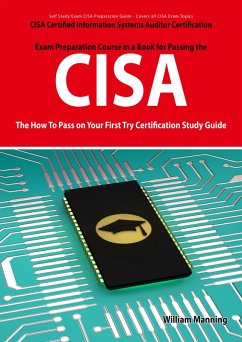 CISA Certified Information Systems Auditor Certification Exam Preparation Course in a Book for Passing the CISA Exam - The How To Pass on Your First Try Certification Study Guide (eBook, ePUB)