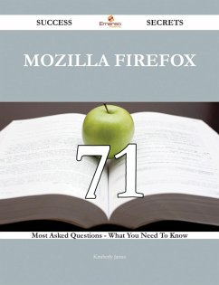 Mozilla Firefox 71 Success Secrets - 71 Most Asked Questions On Mozilla Firefox - What You Need To Know (eBook, ePUB)