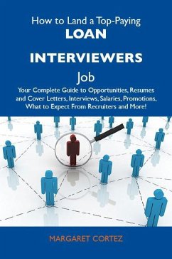 How to Land a Top-Paying Loan interviewers Job: Your Complete Guide to Opportunities, Resumes and Cover Letters, Interviews, Salaries, Promotions, What to Expect From Recruiters and More (eBook, ePUB)