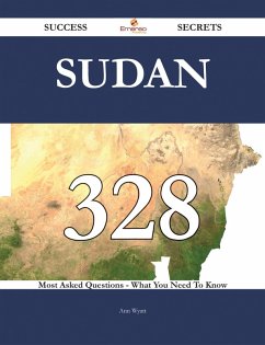 Sudan 328 Success Secrets - 328 Most Asked Questions On Sudan - What You Need To Know (eBook, ePUB)