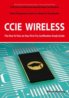 CCIE Cisco Certified Internetwork Expert Wireless Certification Exam Preparation Course in a Book for Passing the CCIE Exam - The How To Pass on Your First Try Certification Study Guide (eBook, ePUB)