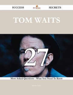 Tom Waits 27 Success Secrets - 27 Most Asked Questions On Tom Waits - What You Need To Know (eBook, ePUB)