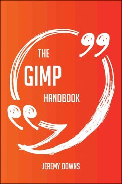 The GIMP Handbook - Everything You Need To Know About GIMP (eBook, ePUB) - Downs, Jeremy