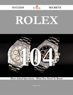 Rolex 104 Success Secrets - 104 Most Asked Questions On Rolex - What You Need To Know (eBook, ePUB) - Hart, Maria