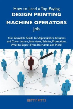 How to Land a Top-Paying Design printing machine operators Job: Your Complete Guide to Opportunities, Resumes and Cover Letters, Interviews, Salaries, Promotions, What to Expect From Recruiters and More (eBook, ePUB)