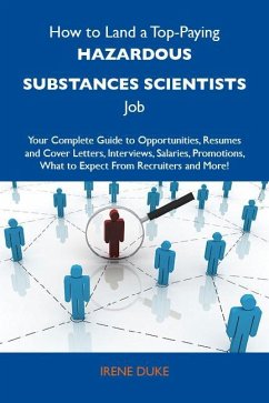 How to Land a Top-Paying Hazardous substances scientists Job: Your Complete Guide to Opportunities, Resumes and Cover Letters, Interviews, Salaries, Promotions, What to Expect From Recruiters and More (eBook, ePUB) How to Land a Top-Paying Hazardous substances scientists Job: Your Complete Guide to Opportunities, Resumes and Cover Letters, Interviews, Salaries, Promotions, What to Expect From Recruiters and More (eBook, ePUB)