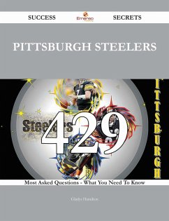 Pittsburgh Steelers 429 Success Secrets - 429 Most Asked Questions On Pittsburgh Steelers - What You Need To Know (eBook, ePUB)
