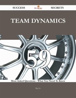 Team Dynamics 59 Success Secrets - 59 Most Asked Questions On Team Dynamics - What You Need To Know (eBook, ePUB)