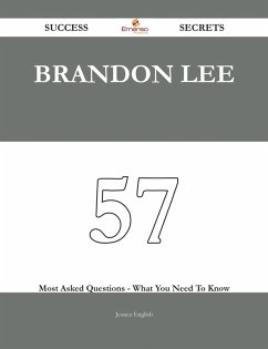 Brandon Lee 57 Success Secrets - 57 Most Asked Questions On Brandon Lee - What You Need To Know (eBook, ePUB)