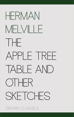 The Apple Tree Table and Other Sketches (Serapis Classics) (eBook, ePUB) - Melville, Herman