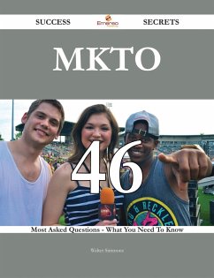 MKTO 46 Success Secrets - 46 Most Asked Questions On MKTO - What You Need To Know (eBook, ePUB) MKTO 46 Success Secrets - 46 Most Asked Questions On MKTO - What You Need To Know (eBook, ePUB)