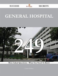 General Hospital 249 Success Secrets - 249 Most Asked Questions On General Hospital - What You Need To Know (eBook, ePUB) - Hudson, Connie