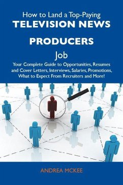 Cover How to Land a Top-Paying Television news producers Job: Your Complete Guide to Opportunities, Resumes and Cover Letters, Interviews, Salaries, Promotions, What to Expect From Recruiters and More (eBook, ePUB)