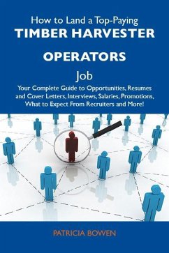 How to Land a Top-Paying Timber harvester operators Job: Your Complete Guide to Opportunities, Resumes and Cover Letters, Interviews, Salaries, Promotions, What to Expect From Recruiters and More (eBook, ePUB)