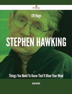 170 Huge Stephen Hawking Things You Need To Know That'll Blow Your Mind (eBook, ePUB)