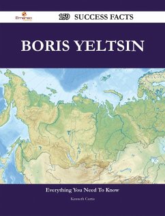 Boris Yeltsin 159 Success Facts - Everything you need to know about Boris Yeltsin (eBook, ePUB)