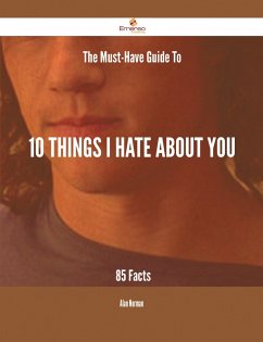 The Must-Have Guide To 10 Things I Hate About You - 85 Facts (eBook, ePUB)