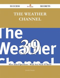 The Weather Channel 39 Success Secrets - 39 Most Asked Questions On The Weather Channel - What You Need To Know (eBook, ePUB)