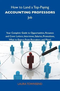 How to Land a Top-Paying Accounting professors Job: Your Complete Guide to Opportunities, Resumes and Cover Letters, Interviews, Salaries, Promotions, What to Expect From Recruiters and More (eBook, ePUB)