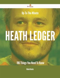 Up-To-The-Minute Heath Ledger - 196 Things You Need To Know (eBook, ePUB)