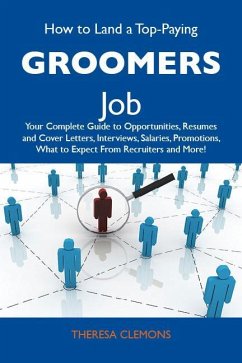 How to Land a Top-Paying Groomers Job: Your Complete Guide to Opportunities, Resumes and Cover Letters, Interviews, Salaries, Promotions, What to Expect From Recruiters and More (eBook, ePUB)