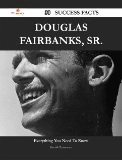 Douglas Fairbanks, Sr. 30 Success Facts - Everything you need to know about Douglas Fairbanks, Sr. (eBook, ePUB)