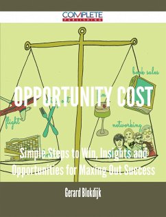 Opportunity Cost - Simple Steps to Win, Insights and Opportunities for Maxing Out Success (eBook, ePUB)