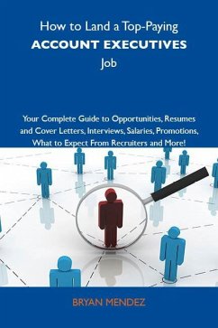 How to Land a Top-Paying Account executives Job: Your Complete Guide to Opportunities, Resumes and Cover Letters, Interviews, Salaries, Promotions, What to Expect From Recruiters and More (eBook, ePUB)