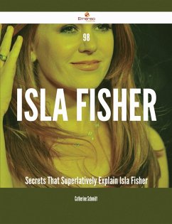 98 Isla Fisher Secrets That Superlatively Explain Isla Fisher (eBook, ePUB)