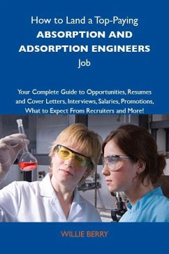 How to Land a Top-Paying Absorption and adsoprtion engineers Job: Your Complete Guide to Opportunities, Resumes and Cover Letters, Interviews, Salaries, Promotions, What to Expect From Recruiters and More (eBook, ePUB)
