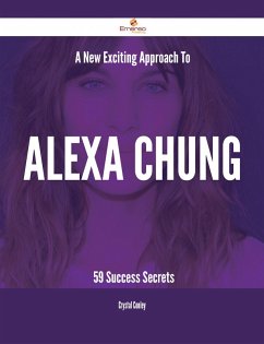 A New- Exciting Approach To Alexa Chung - 59 Success Secrets (eBook, ePUB)