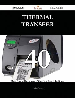 thermal transfer 40 Success Secrets - 40 Most Asked Questions On thermal transfer - What You Need To Know (eBook, ePUB) thermal transfer 40 Success Secrets - 40 Most Asked Questions On thermal transfer - What You Need To Know (eBook, ePUB)