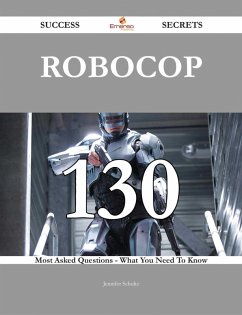 RoboCop 130 Success Secrets - 130 Most Asked Questions On RoboCop - What You Need To Know (eBook, ePUB)