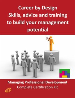 Career by Design - Skills, advice and training to build your management potential - The Managing Professional Development Complete Certification Kit (eBook, ePUB) Career by Design - Skills, advice and training to build your management potential - The Managing Professional Development Complete Certification Kit (eBook, ePUB)
