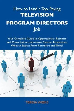 How to Land a Top-Paying Television program directors Job: Your Complete Guide to Opportunities, Resumes and Cover Letters, Interviews, Salaries, Promotions, What to Expect From Recruiters and More (eBook, ePUB) - Teresa Weeks