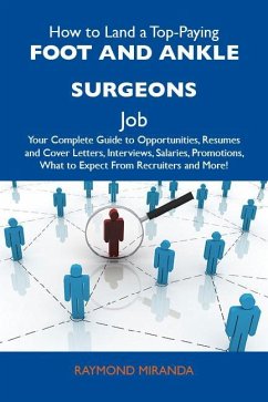 How to Land a Top-Paying Foot and ankle surgeons Job: Your Complete Guide to Opportunities, Resumes and Cover Letters, Interviews, Salaries, Promotions, What to Expect From Recruiters and More (eBook, ePUB)