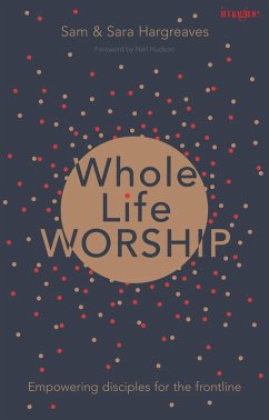Whole Life Worship (eBook, ePUB) - Hargreaves, Sam; Hargreaves, Sara Whole Life Worship (eBook, ePUB) - Hargreaves, Sam; Hargreaves, Sara